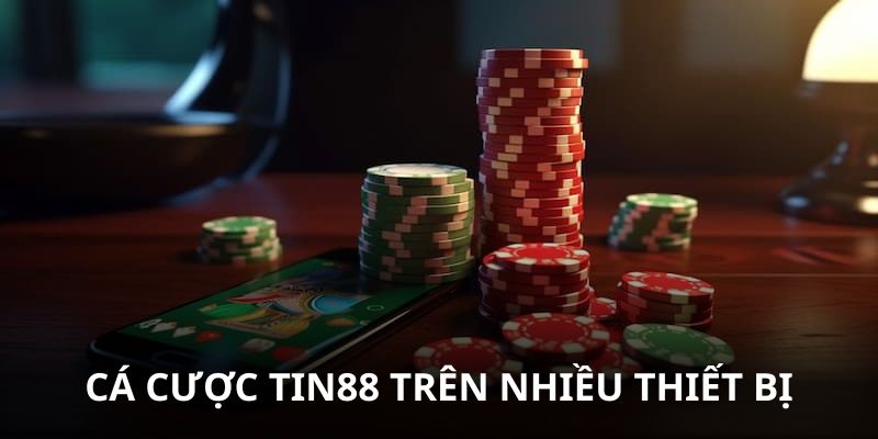 Chơi cá cược Tin88 trên điện thoại, máy tính thuận tiện