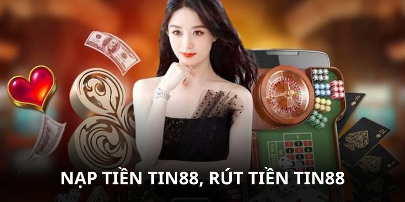 Cách Nạp Tiền Tin88, Rút Tiền Tin88 Cho Tân Binh Chỉ 1 Phút